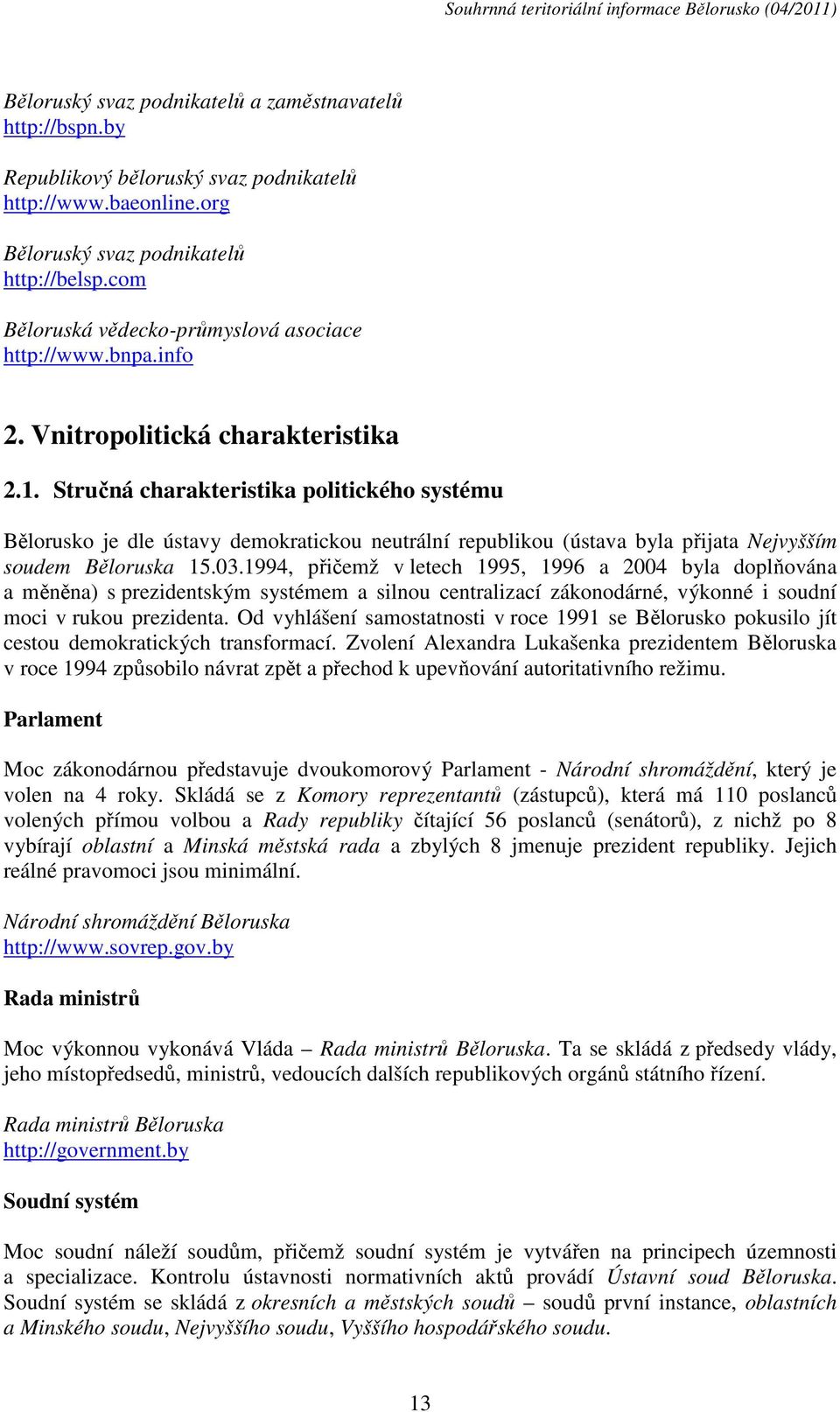 Stručná charakteristika politického systému Bělorusko je dle ústavy demokratickou neutrální republikou (ústava byla přijata Nejvyšším soudem Běloruska 15.03.