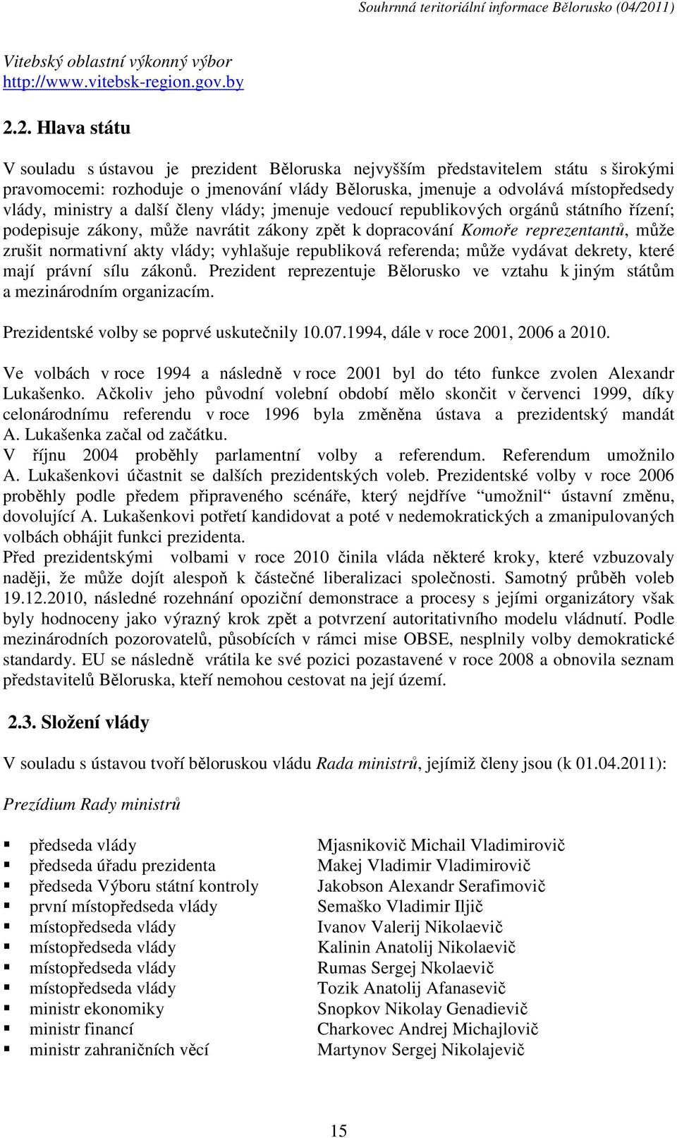 ministry a další členy vlády; jmenuje vedoucí republikových orgánů státního řízení; podepisuje zákony, může navrátit zákony zpět k dopracování Komoře reprezentantů, může zrušit normativní akty vlády;