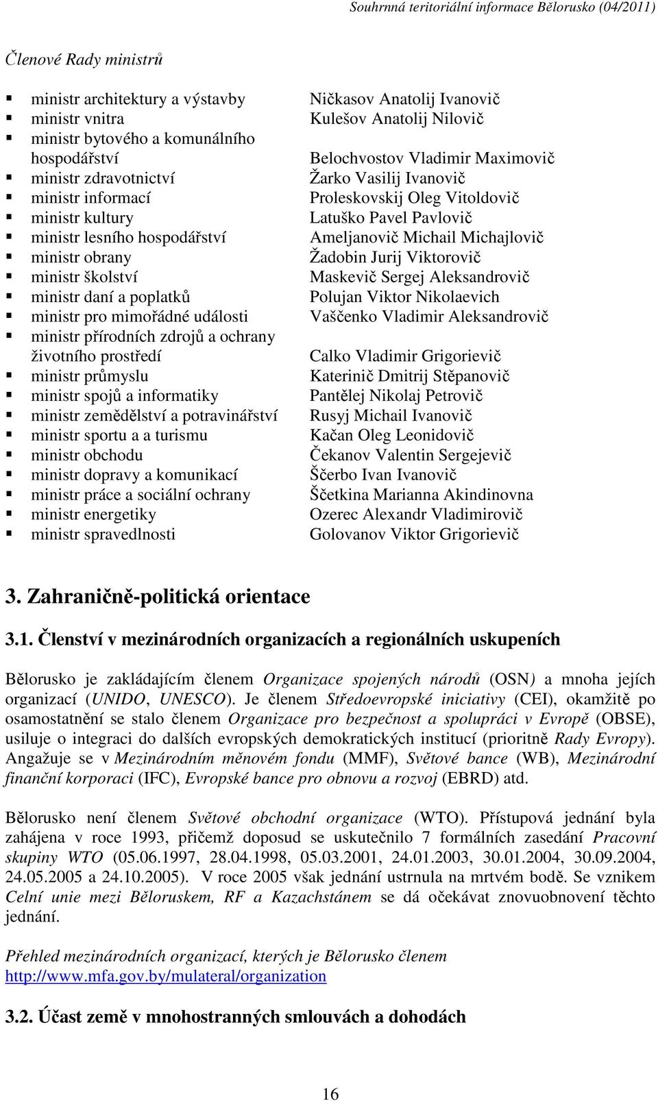 ministr obrany Žadobin Jurij Viktorovič ministr školství Maskevič Sergej Aleksandrovič ministr daní a poplatků Polujan Viktor Nikolaevich ministr pro mimořádné události Vaščenko Vladimir