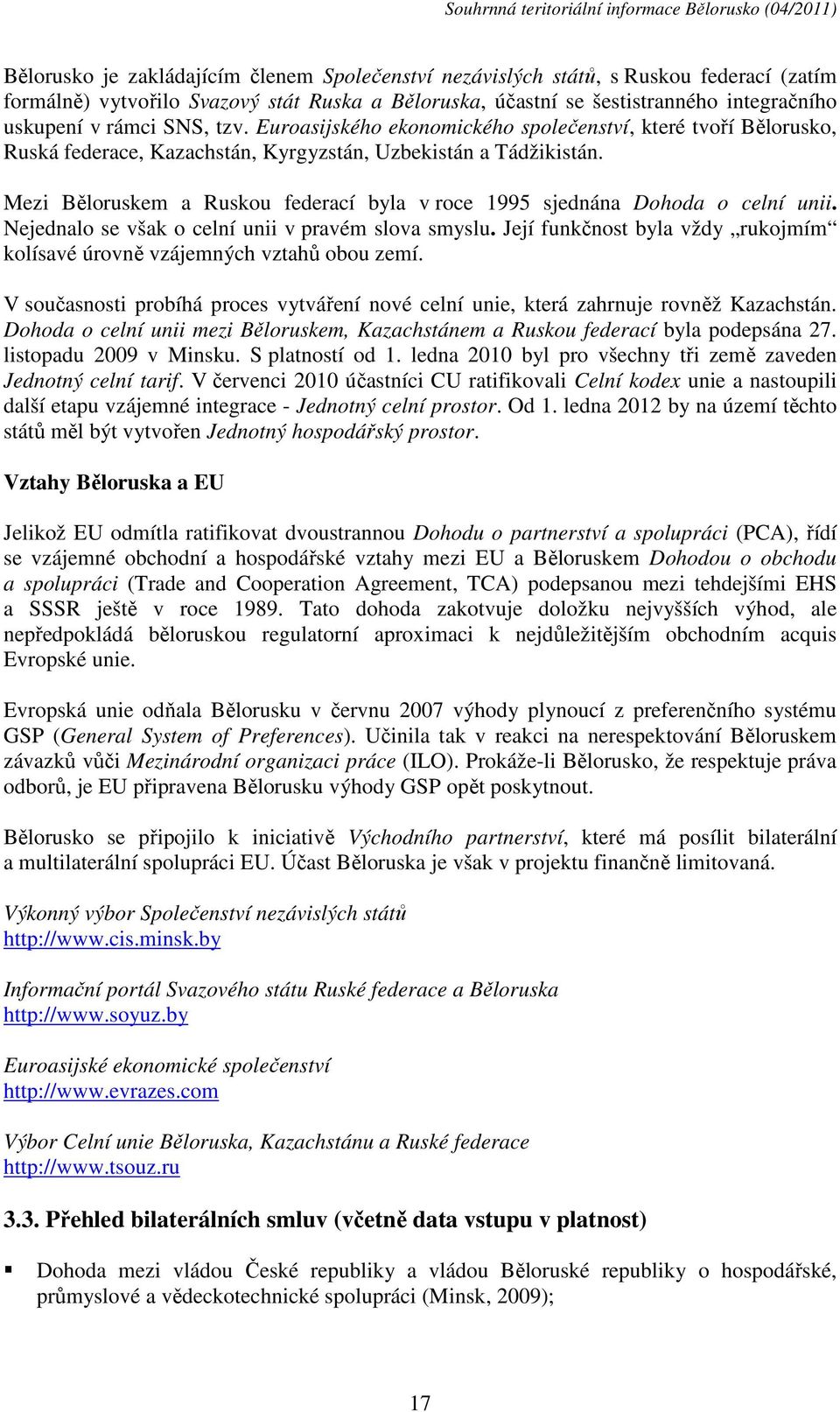 Mezi Běloruskem a Ruskou federací byla v roce 1995 sjednána Dohoda o celní unii. Nejednalo se však o celní unii v pravém slova smyslu.