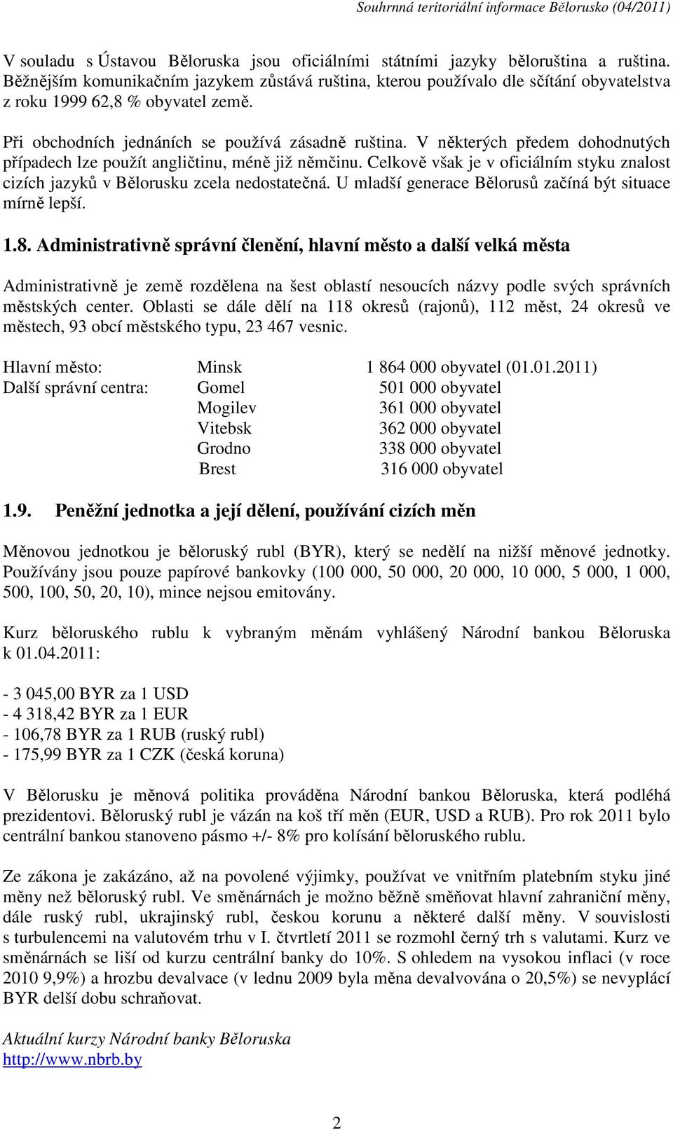 V některých předem dohodnutých případech lze použít angličtinu, méně již němčinu. Celkově však je v oficiálním styku znalost cizích jazyků v Bělorusku zcela nedostatečná.