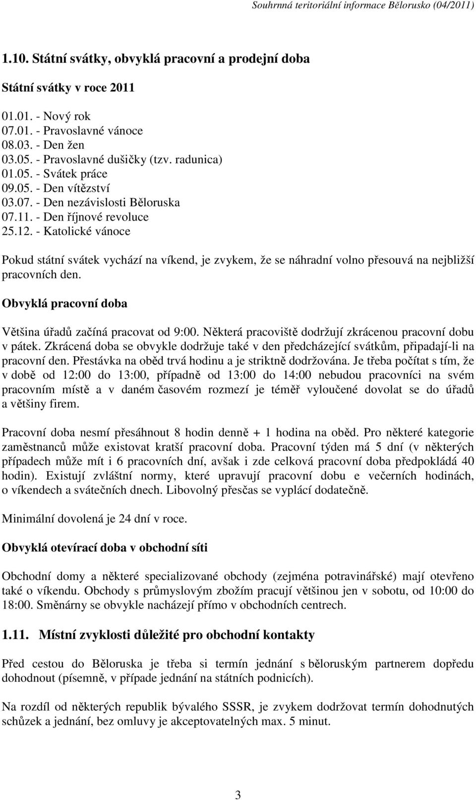 - Katolické vánoce Pokud státní svátek vychází na víkend, je zvykem, že se náhradní volno přesouvá na nejbližší pracovních den. Obvyklá pracovní doba Většina úřadů začíná pracovat od 9:00.