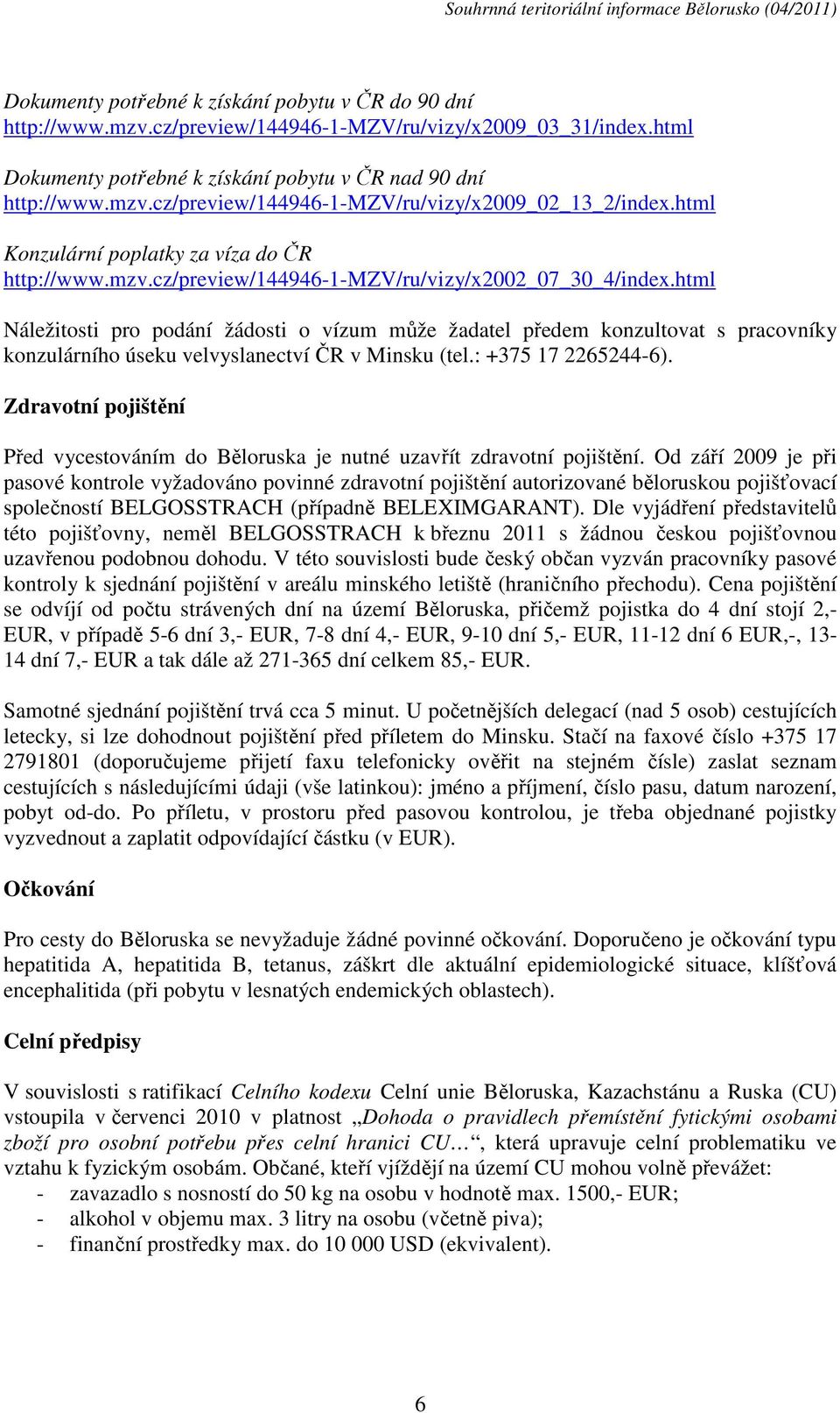 html Náležitosti pro podání žádosti o vízum může žadatel předem konzultovat s pracovníky konzulárního úseku velvyslanectví ČR v Minsku (tel.: +375 17 2265244-6).