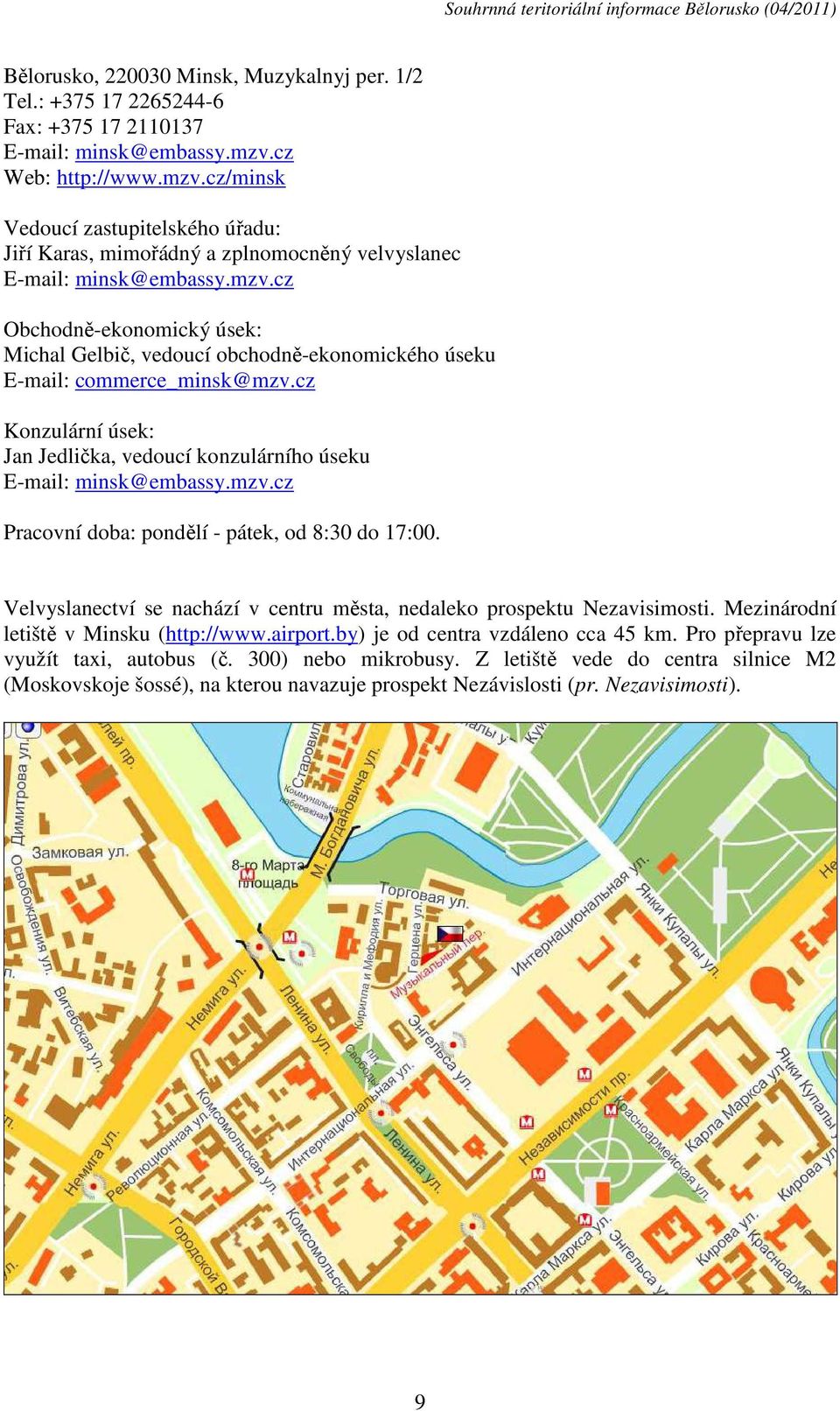 cz Konzulární úsek: Jan Jedlička, vedoucí konzulárního úseku E-mail: minsk@embassy.mzv.cz Pracovní doba: pondělí - pátek, od 8:30 do 17:00.