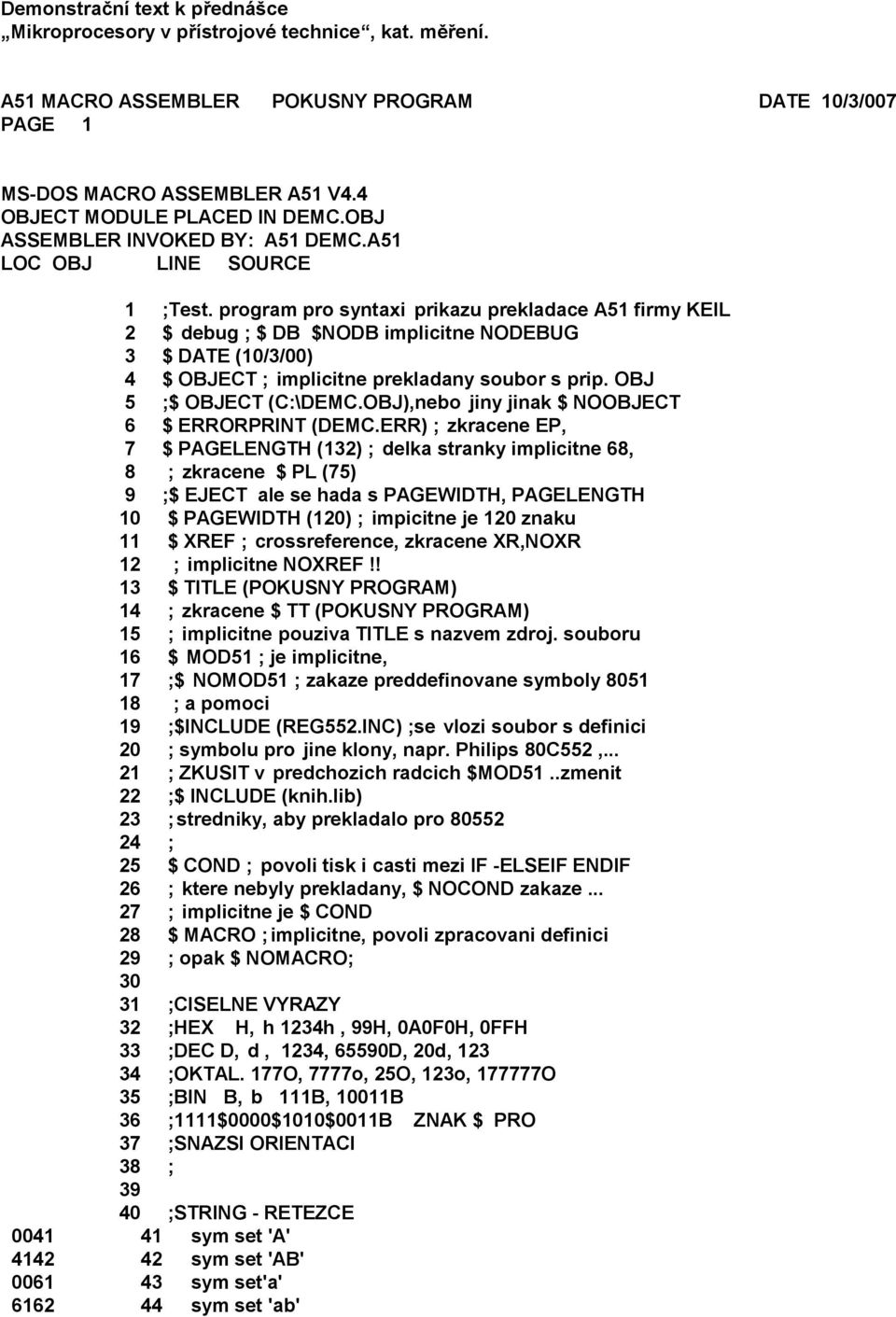 program pro syntaxi prikazu prekladace A51 firmy KEIL 2 $ debug ; $ DB $NODB implicitne NODEBUG 3 $ DATE (10/3/00) 4 $ OBJECT ; implicitne prekladany soubor s prip. OBJ 5 ;$ OBJECT (C:\DEMC.