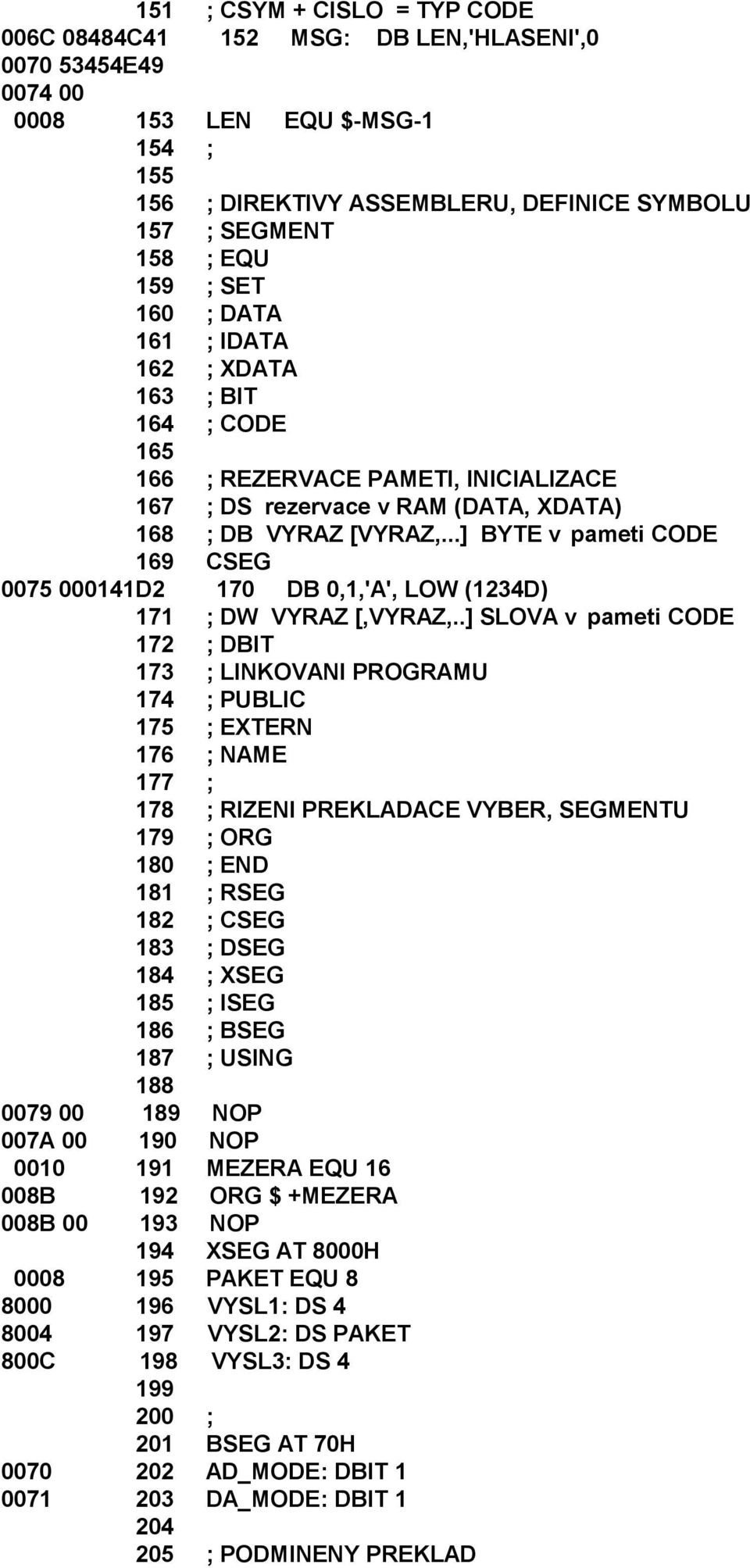 ..] BYTE v pameti CODE 169 CSEG 0075 000141D2 170 DB 0,1, A, LOW (1234D) 171 ; DW VYRAZ [,VYRAZ,.