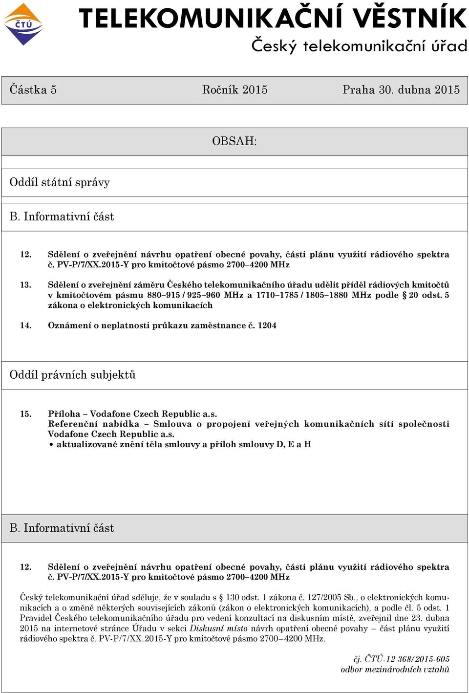 Sdìlení o zveøejnìní zámìru Èeského telekomunikaèního úøadu udìlit pøídìl rádiových kmitoètù v kmitoètovém pásmu 880 915 / 925 960 MHz a 1710 1785 / 1805 1880 MHz podle 20 odst.