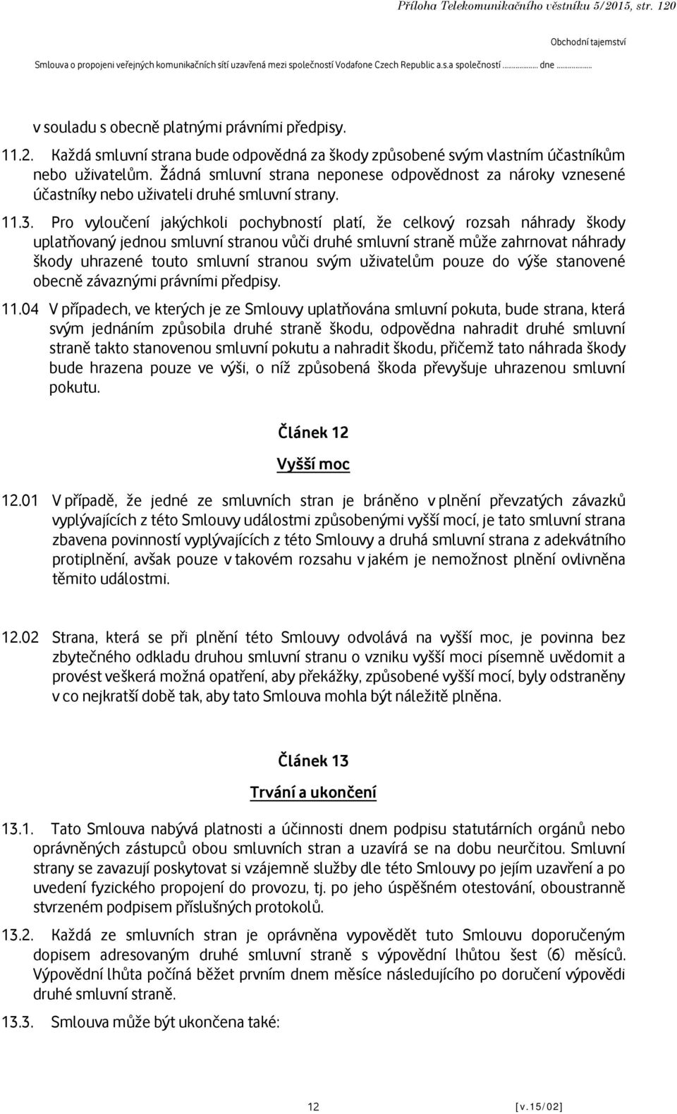 Pro vyloučení jakýchkoli pochybností platí, že celkový rozsah náhrady škody uplatňovaný jednou smluvní stranou vůči druhé smluvní straně může zahrnovat náhrady škody uhrazené touto smluvní stranou