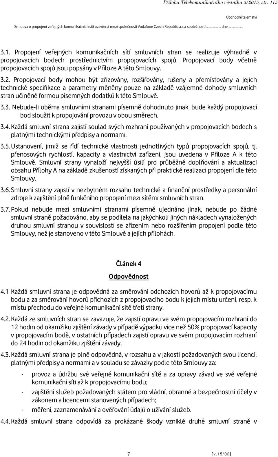 Propojovací body mohou být zřizovány, rozšiřovány, rušeny a přemísťovány a jejich technické specifikace a parametry měněny pouze na základě vzájemné dohody smluvních stran učiněné formou písemných