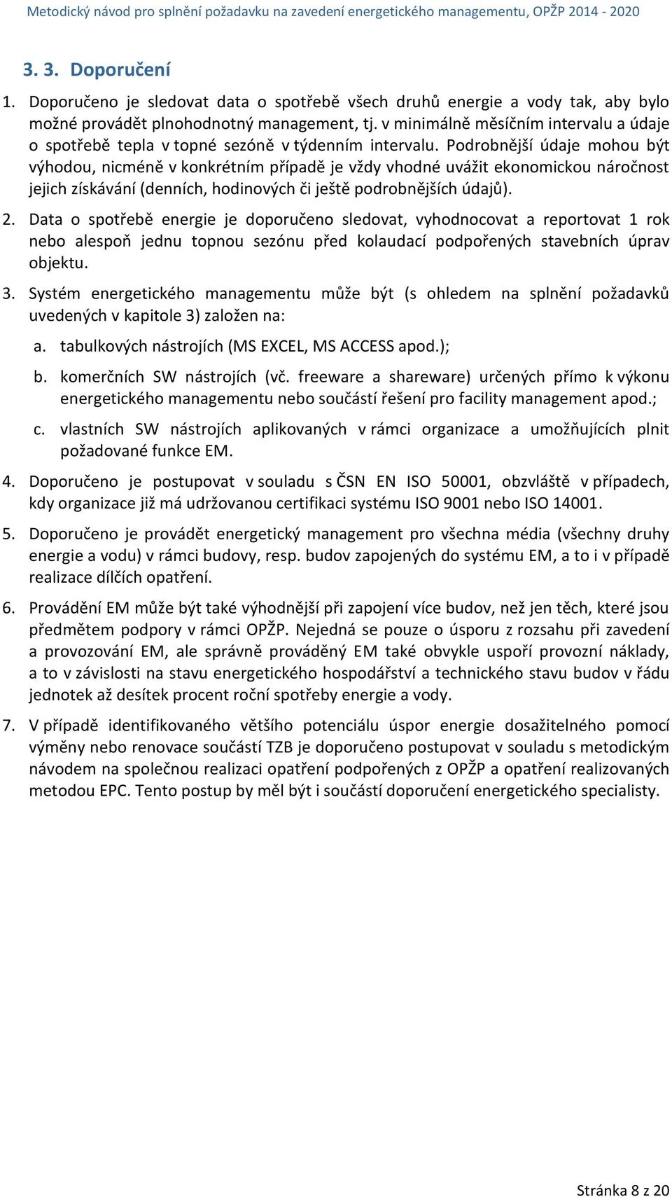 Podrobnější údaje mohou být výhodou, nicméně v konkrétním případě je vždy vhodné uvážit ekonomickou náročnost jejich získávání (denních, hodinových či ještě podrobnějších údajů). 2.