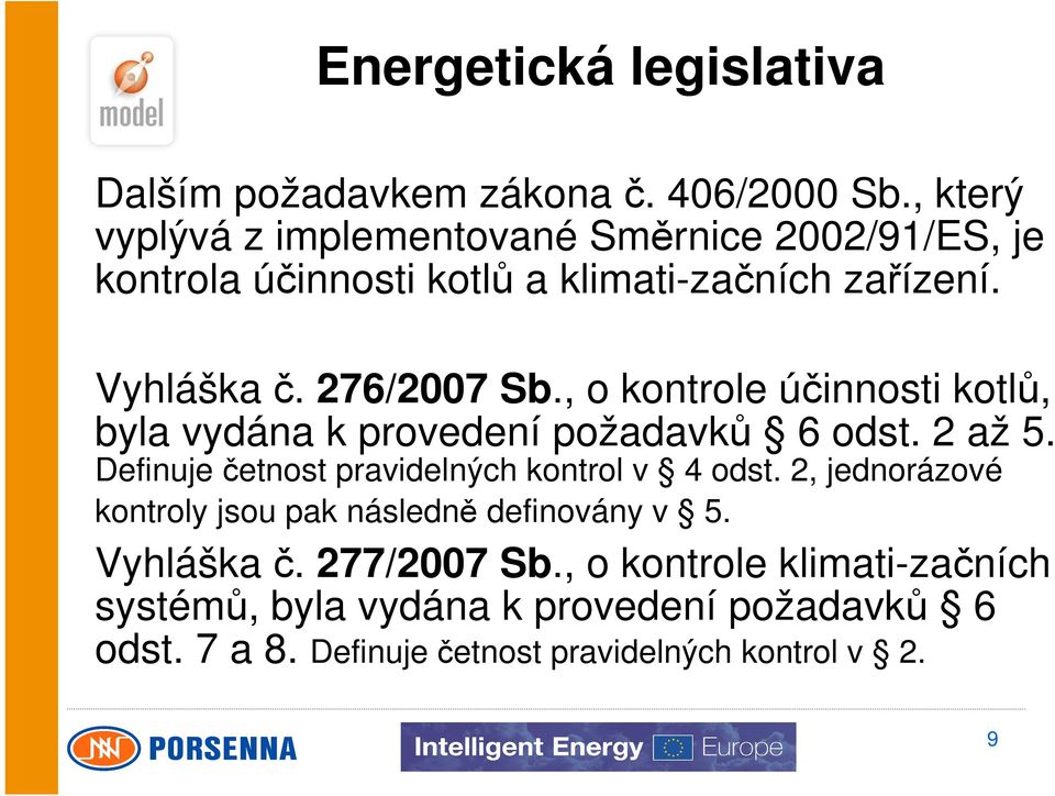 276/2007 Sb., o kontrole účinnosti kotlů, byla vydána k provedení požadavků 6 odst. 2 až 5.