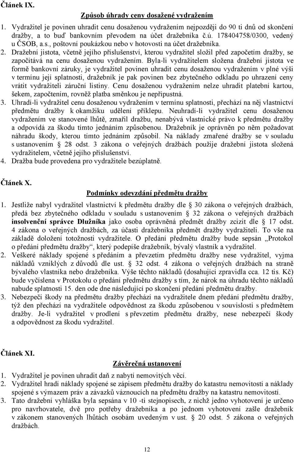 2. Dražební jistota, včetně jejího příslušenství, kterou vydražitel složil před započetím dražby, se započítává na cenu dosaženou vydražením.