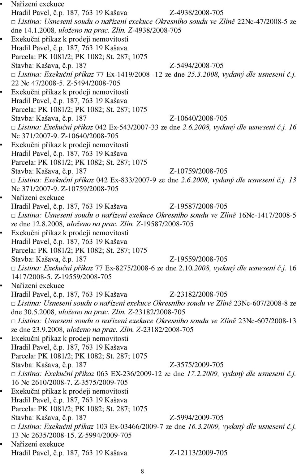 Z-10640/2008-705 Z-10759/2008-705 Listina: Exekuční příkaz 042 Ex-833/2007-9 ze dne 2.6.2008, vydaný dle usnesení č.j. 13 Nc 371/2007-9.