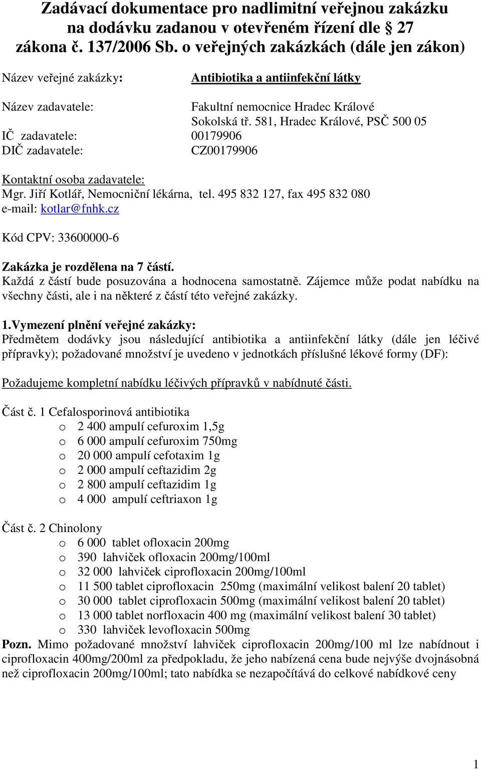 581, Hradec Králové, PSČ 500 05 IČ zadavatele: 00179906 DIČ zadavatele: CZ00179906 Kontaktní osoba zadavatele: Mgr. Jiří Kotlář, Nemocniční lékárna, tel.