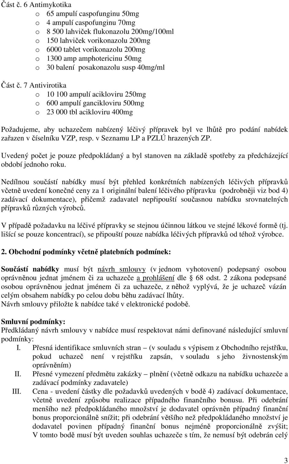 amphotericinu 50mg o 30 balení posakonazolu susp 40mg/ml  7 Antivirotika o 10 100 ampulí acikloviru 250mg o 600 ampulí gancikloviru 500mg o 23 000 tbl acikloviru 400mg Požadujeme, aby uchazečem