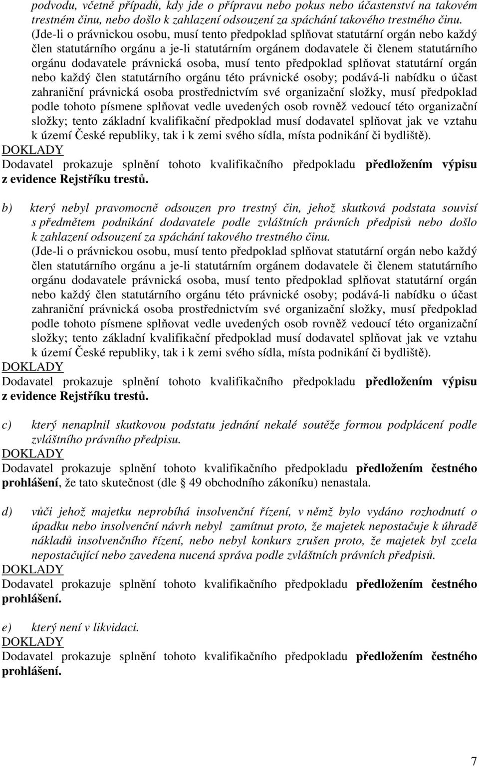 právnická osoba, musí tento předpoklad splňovat statutární orgán nebo každý člen statutárního orgánu této právnické osoby; podává-li nabídku o účast zahraniční právnická osoba prostřednictvím své