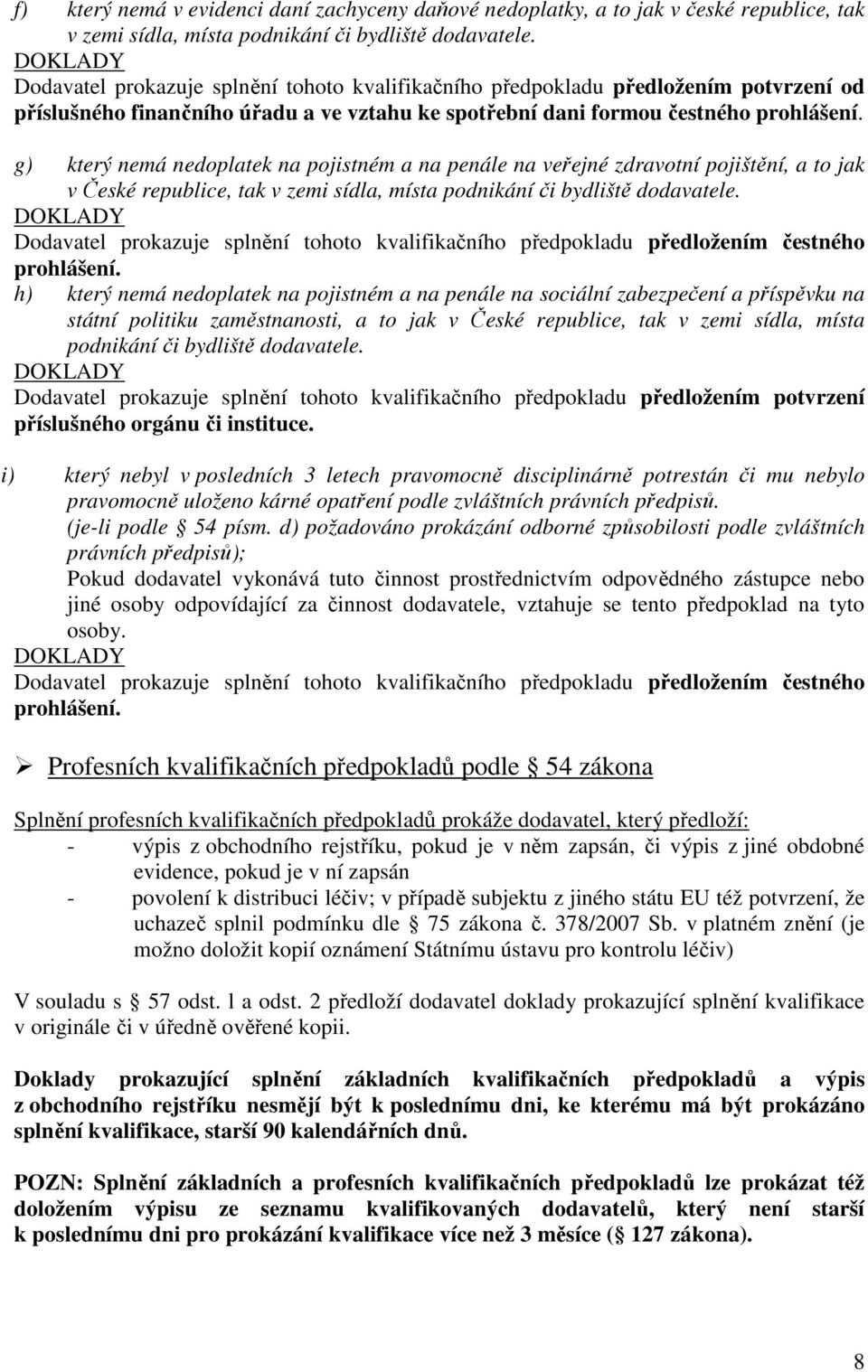 g) který nemá nedoplatek na pojistném a na penále na veřejné zdravotní pojištění, a to jak v České republice, tak v zemi sídla, místa podnikání či bydliště dodavatele. prohlášení.