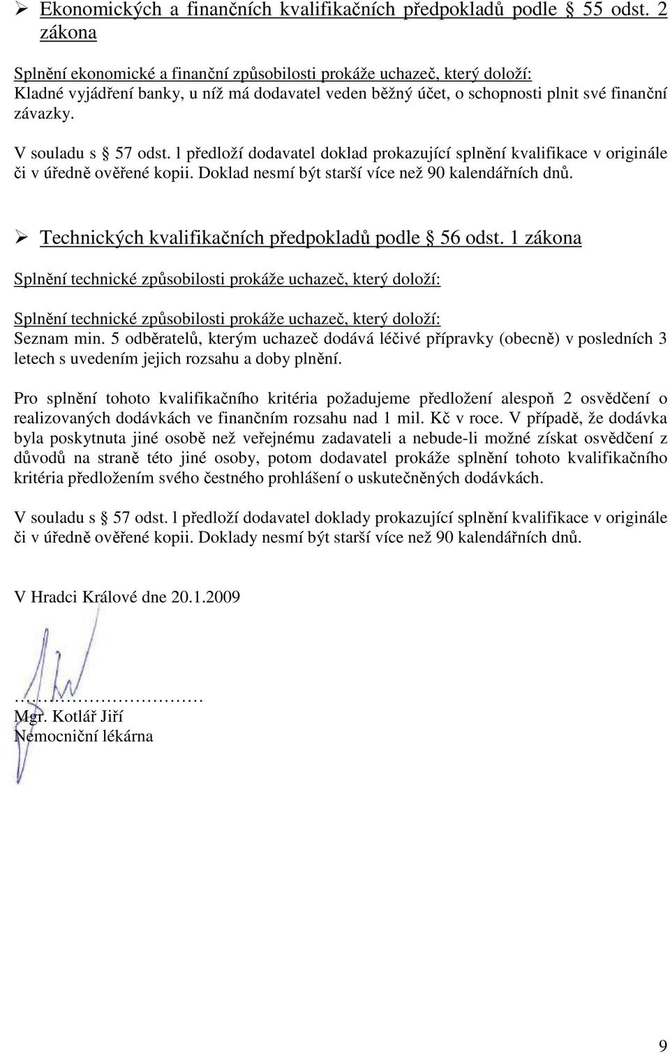 V souladu s 57 odst. l předloží dodavatel doklad prokazující splnění kvalifikace v originále či v úředně ověřené kopii. Doklad nesmí být starší více než 90 kalendářních dnů.