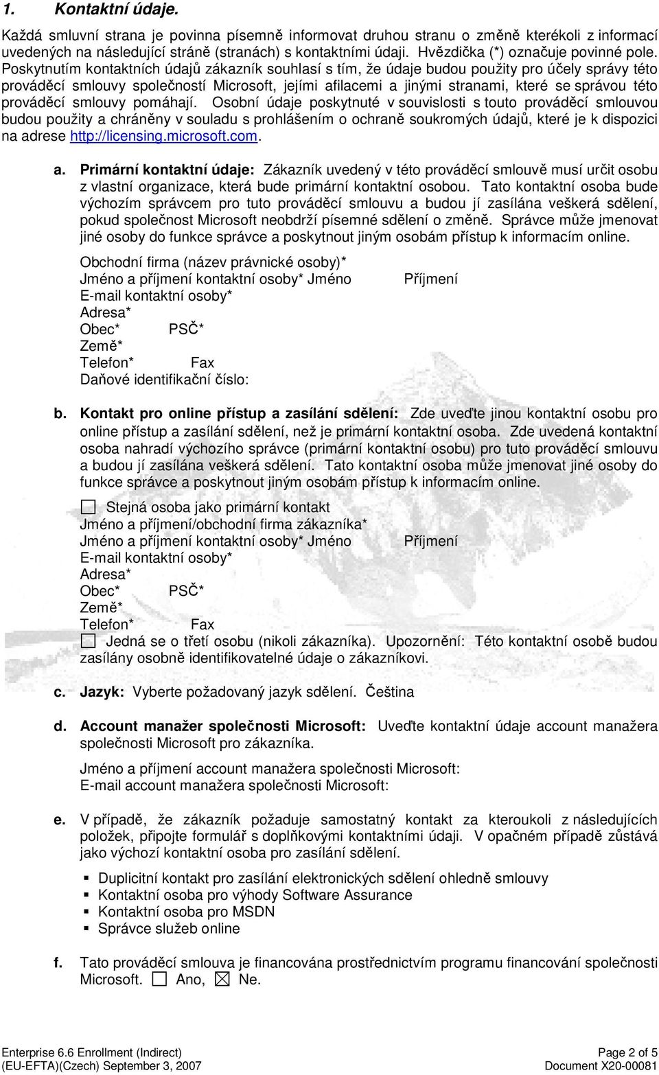 Poskytnutím kontaktních údajů zákazník souhlasí s tím, že údaje budou použity pro účely správy této prováděcí smlouvy společností Microsoft, jejími afilacemi a jinými stranami, které se správou této