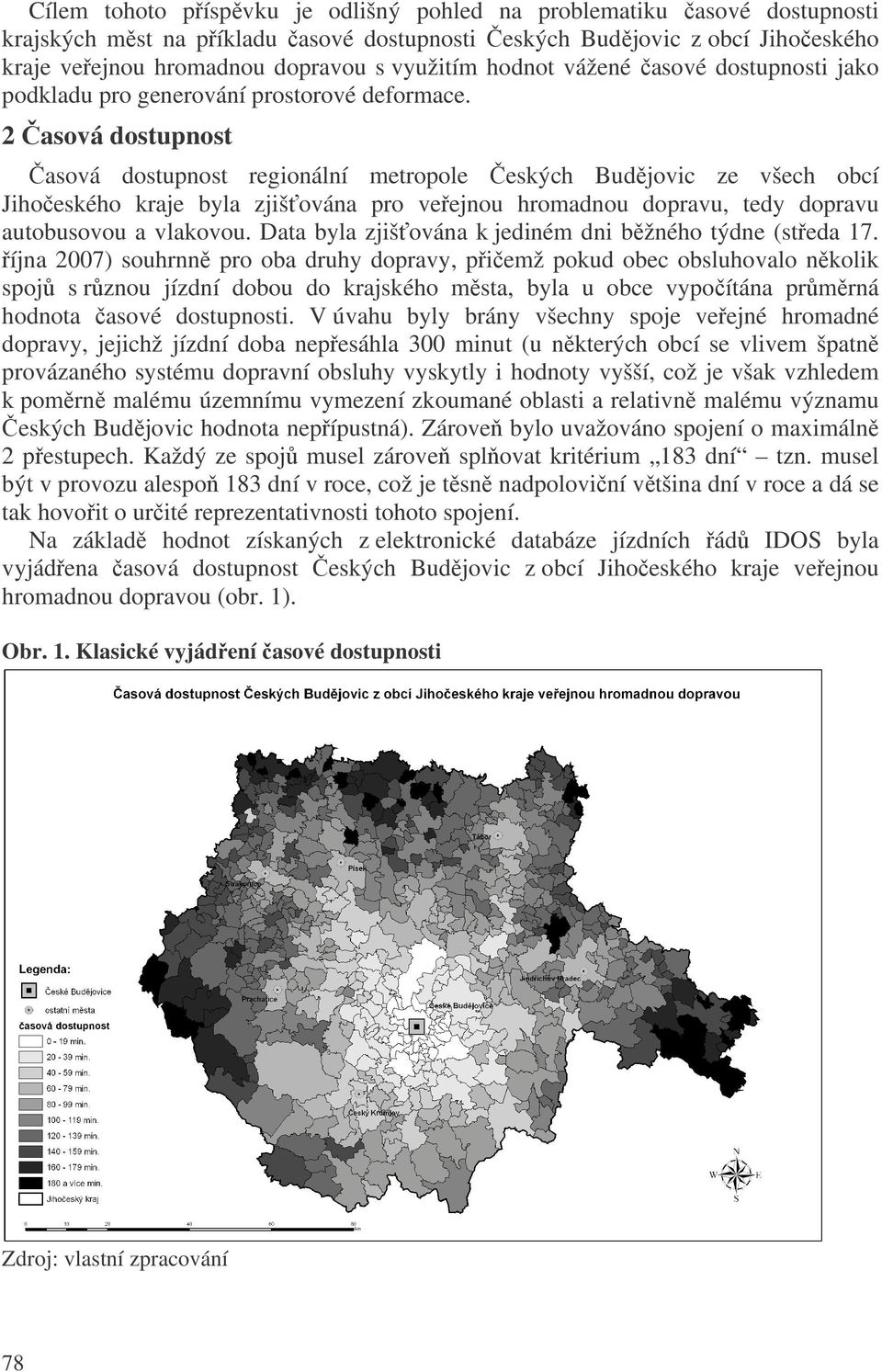 2 asová dostupnost asová dostupnost regionální metropole eských Budjovic ze všech obcí Jihoeského kraje byla zjišována pro veejnou hromadnou dopravu, tedy dopravu autobusovou a vlakovou.