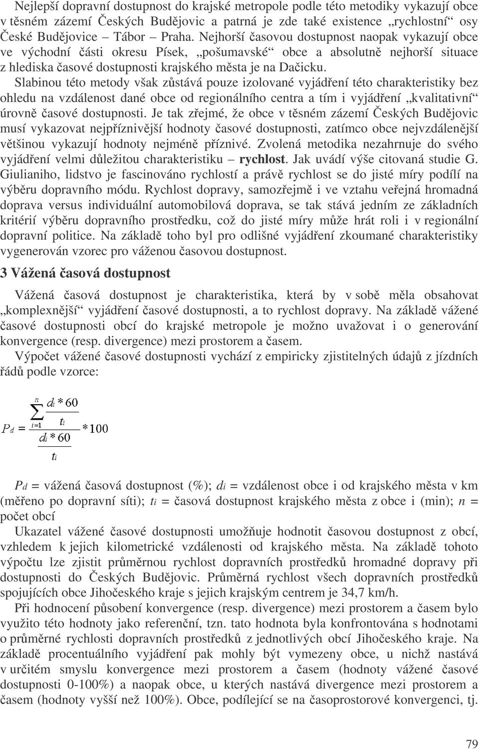 Slabinou této metody však zstává pouze izolované vyjádení této charakteristiky bez ohledu na vzdálenost dané obce od regionálního centra a tím i vyjádení kvalitativní úrovn asové dostupnosti.