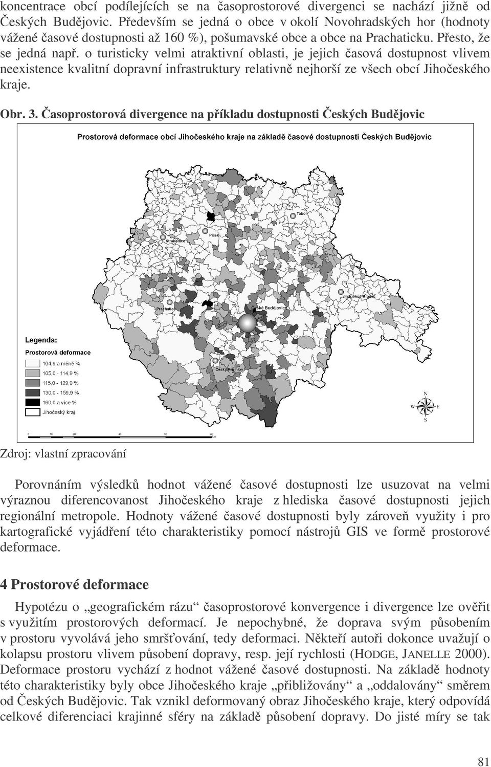 o turisticky velmi atraktivní oblasti, je jejich asová dostupnost vlivem neexistence kvalitní dopravní infrastruktury relativn nejhorší ze všech obcí Jihoeského kraje. Obr. 3.