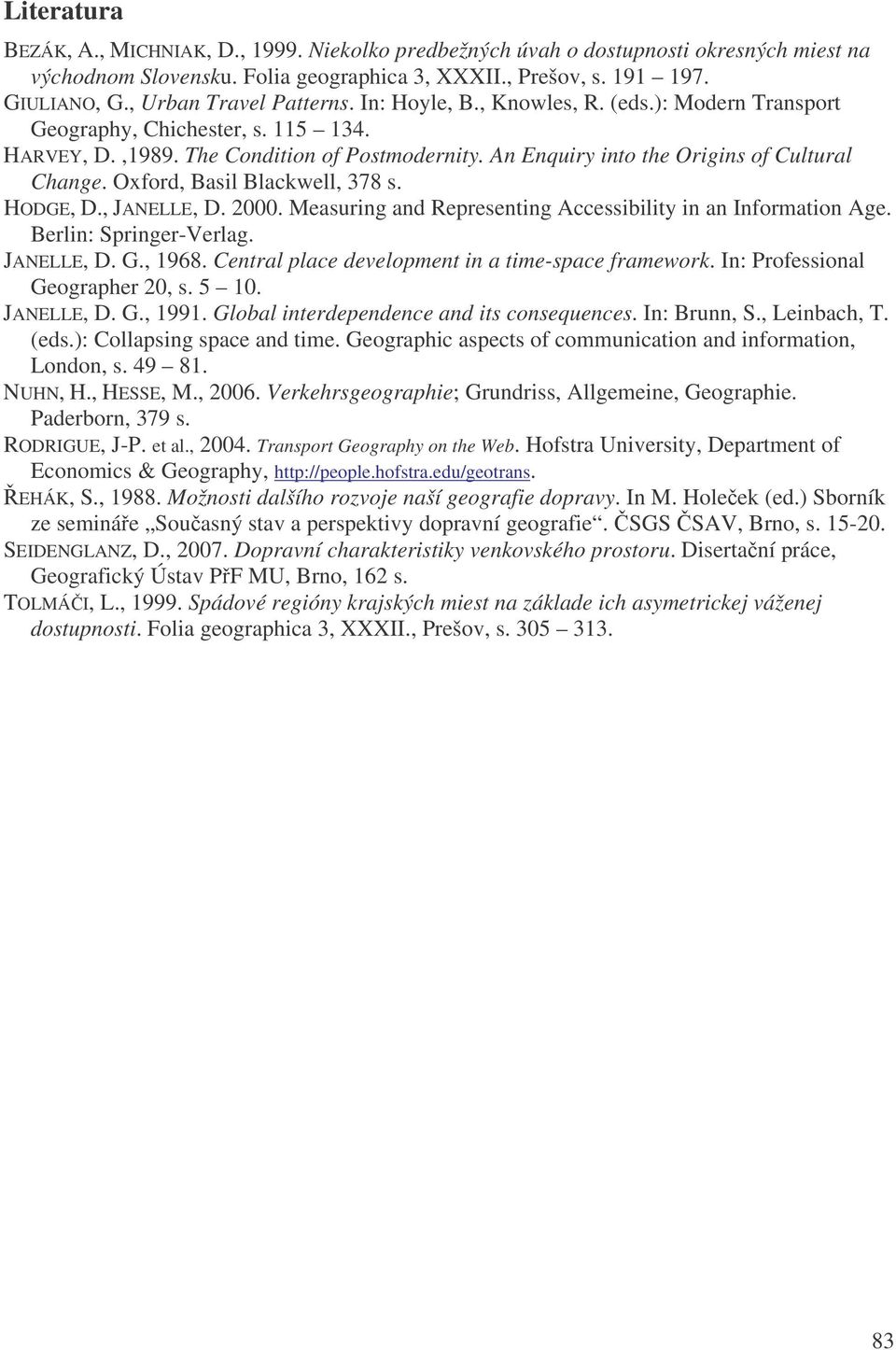 An Enquiry into the Origins of Cultural Change. Oxford, Basil Blackwell, 378 s. HODGE, D., JANELLE, D. 2000. Measuring and Representing Accessibility in an Information Age. Berlin: Springer-Verlag.