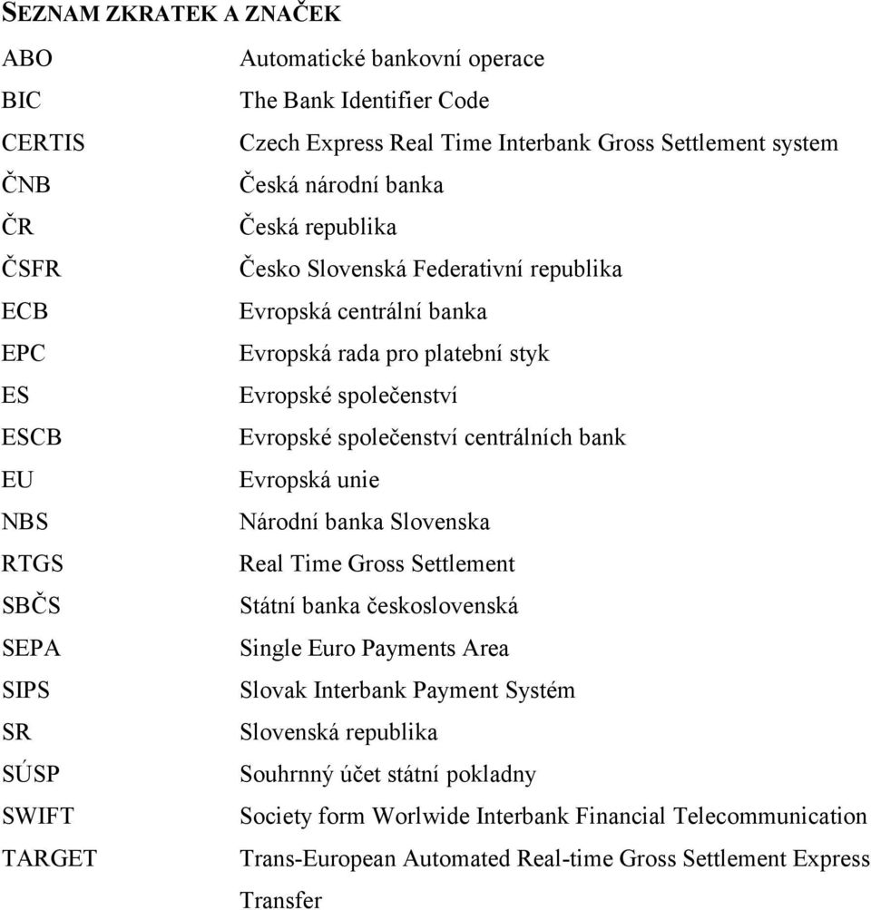 společenství Evropské společenství centrálních bank Evropská unie Národní banka Slovenska Real Time Gross Settlement Státní banka československá Single Euro Payments Area Slovak