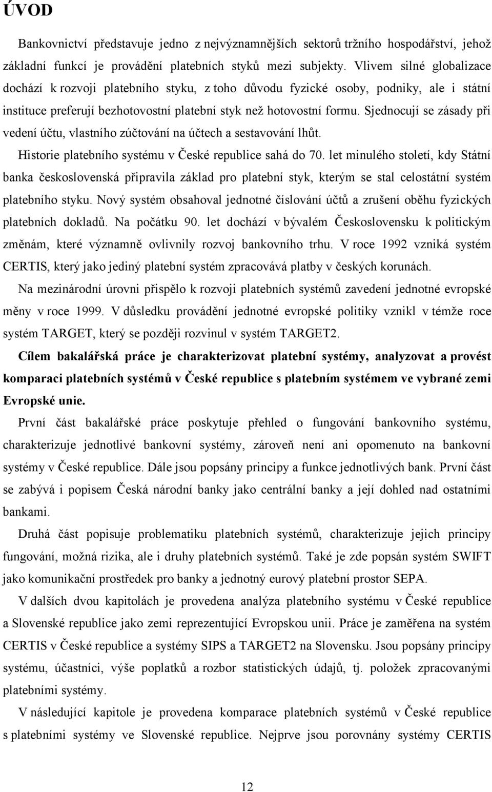 Sjednocují se zásady při vedení účtu, vlastního zúčtování na účtech a sestavování lhůt. Historie platebního systému v České republice sahá do 70.