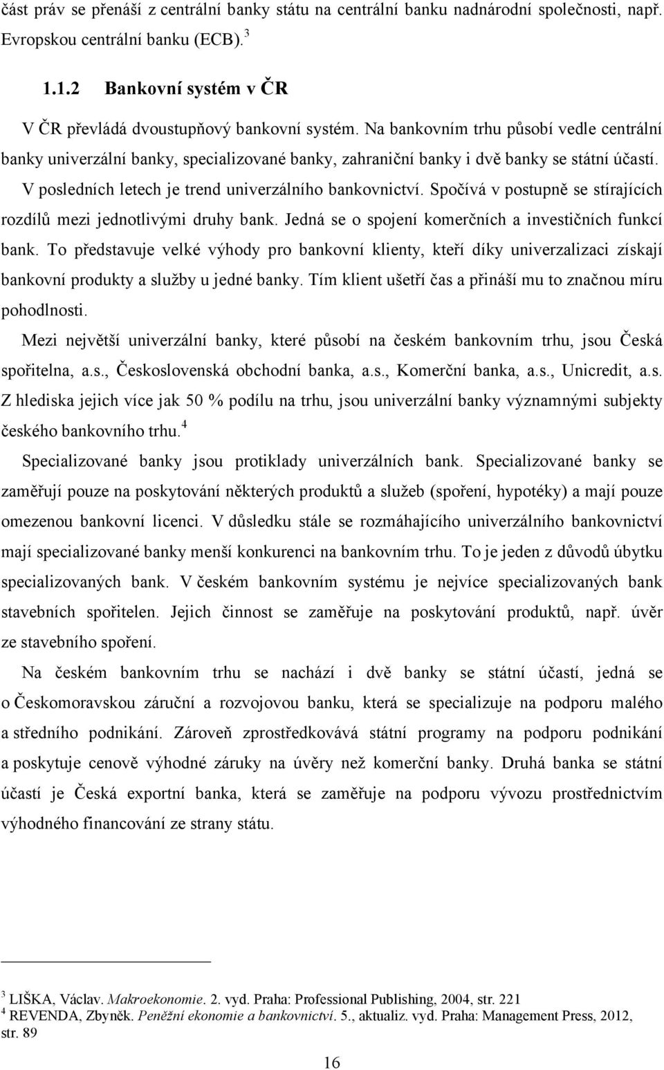 Spočívá v postupně se stírajících rozdílů mezi jednotlivými druhy bank. Jedná se o spojení komerčních a investičních funkcí bank.