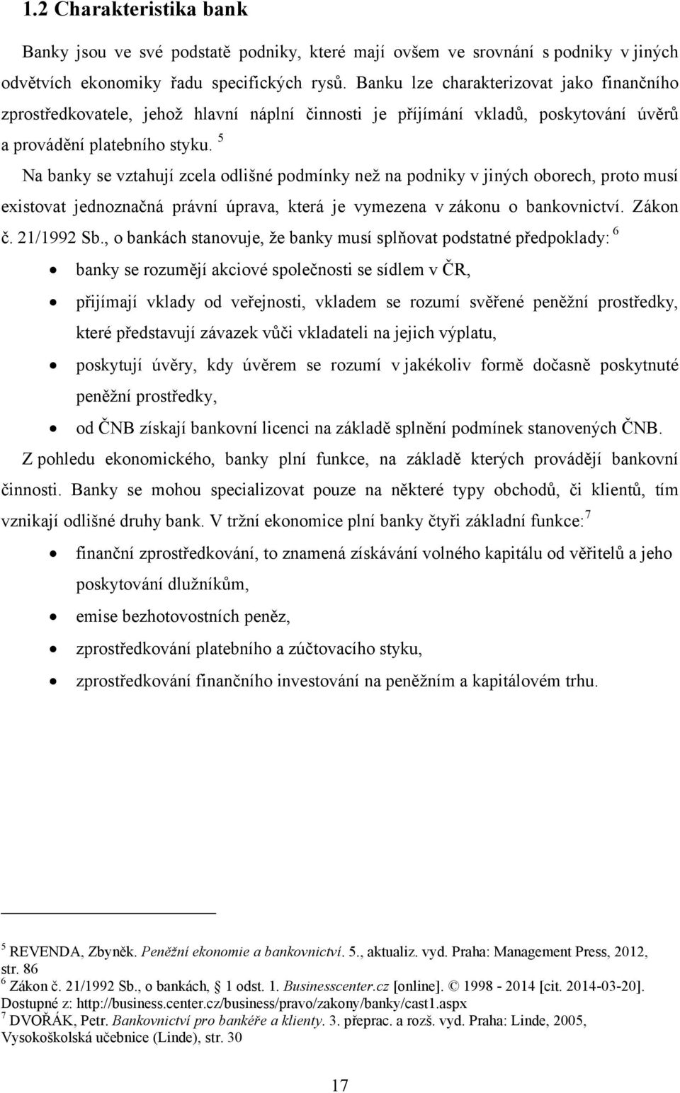 5 Na banky se vztahují zcela odlišné podmínky než na podniky v jiných oborech, proto musí existovat jednoznačná právní úprava, která je vymezena v zákonu o bankovnictví. Zákon č. 21/1992 Sb.