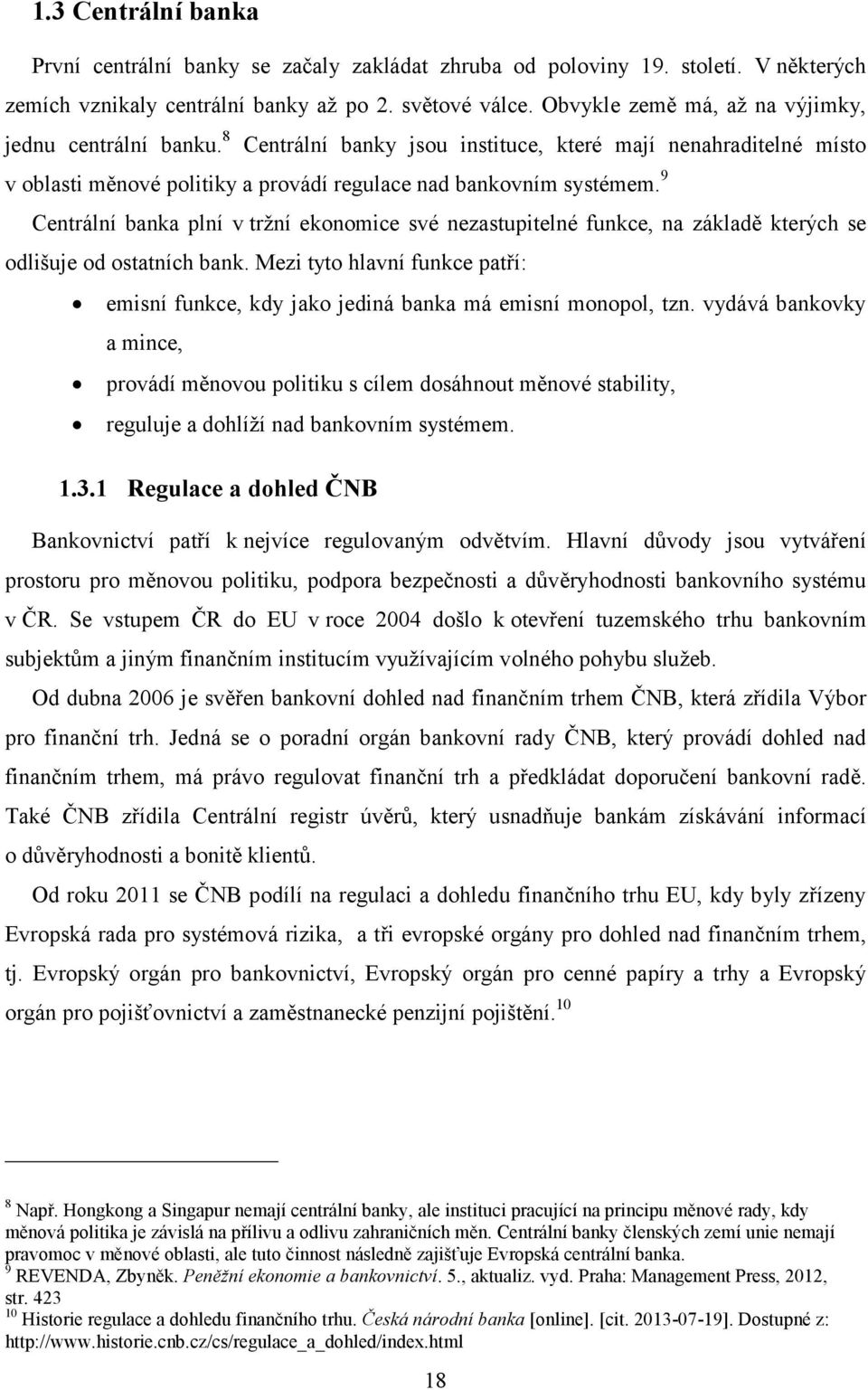 9 Centrální banka plní v tržní ekonomice své nezastupitelné funkce, na základě kterých se odlišuje od ostatních bank.