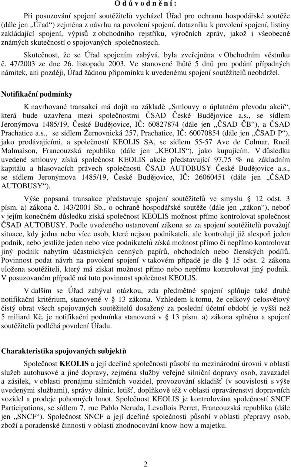 Skutečnost, že se Úřad spojením zabývá, byla zveřejněna v Obchodním věstníku č. 47/2003 ze dne 26. listopadu 2003.