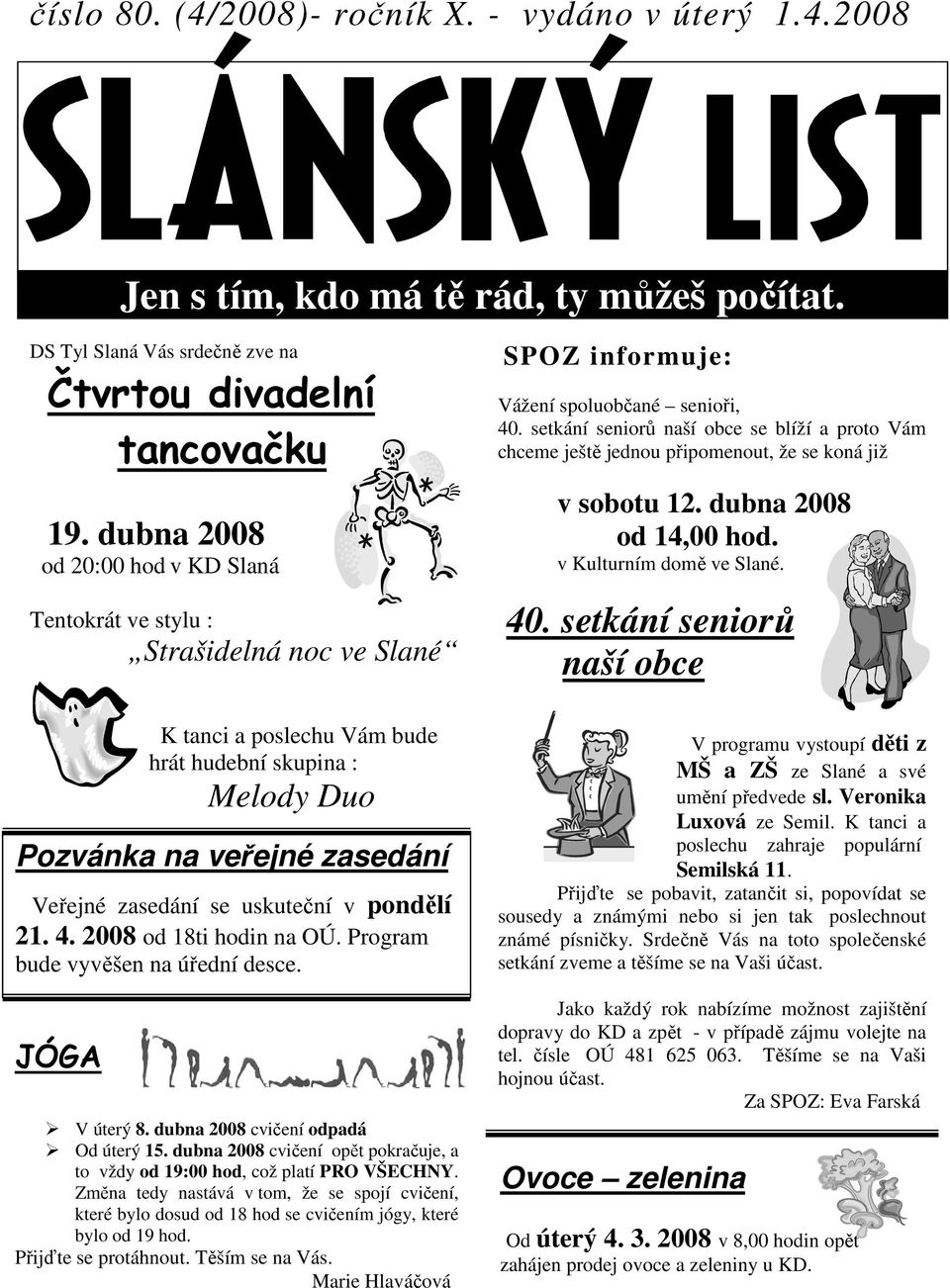 uskuteční v pondělí 21. 4. 2008 od 18ti hodin na OÚ. Program bude vyvěšen na úřední desce. JÓGA V úterý 8. dubna 2008 cvičení odpadá Od úterý 15.