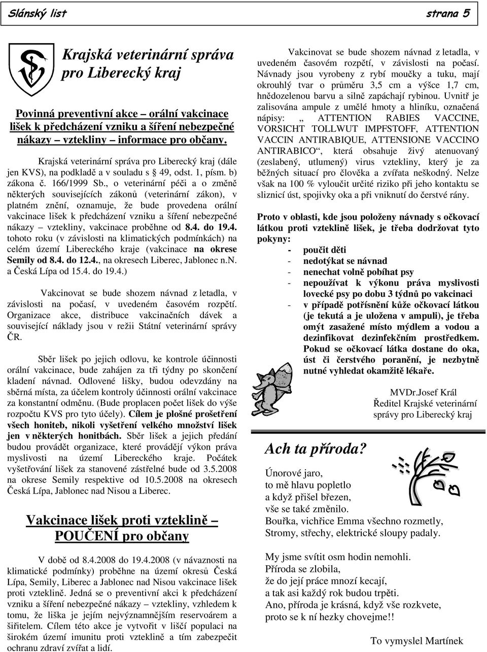 , o veterinární péči a o změně některých souvisejících zákonů (veterinární zákon), v platném znění, oznamuje, že bude provedena orální vakcinace lišek k předcházení vzniku a šíření nebezpečné nákazy