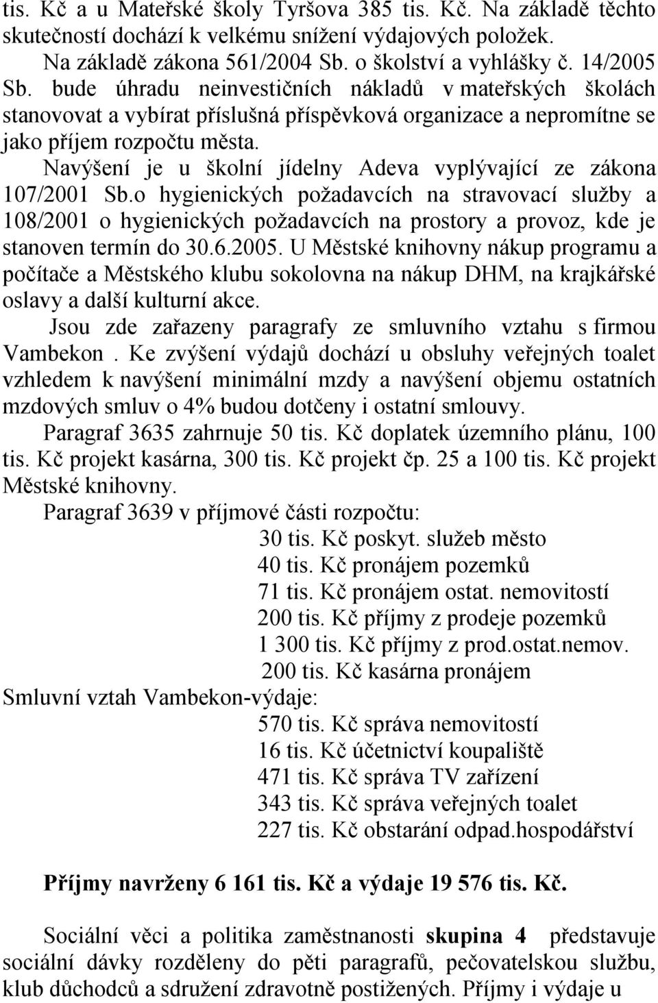 Navýšení je u školní jídelny Adeva vyplývající ze zákona 107/2001 Sb.