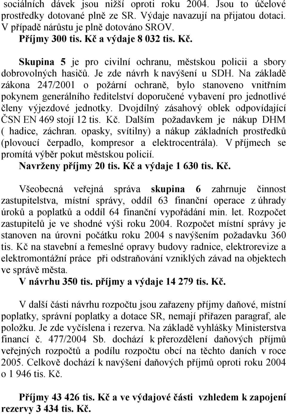 Na základě zákona 247/2001 o požární ochraně, bylo stanoveno vnitřním pokynem generálního ředitelství doporučené vybavení pro jednotlivé členy výjezdové jednotky.