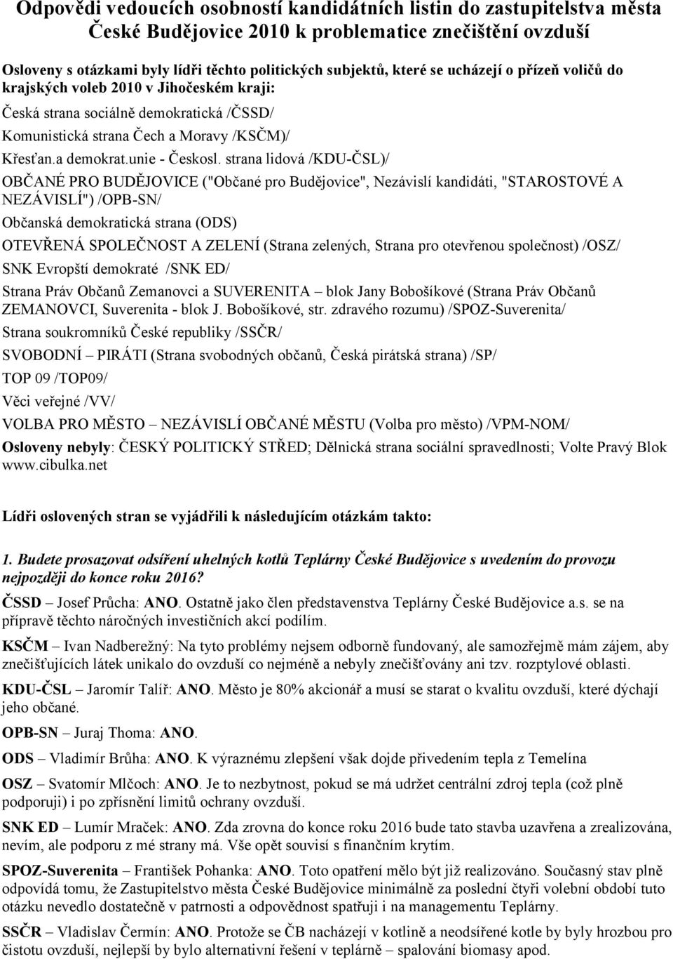 strana lidová /KDU-ČSL)/ OBČANÉ PRO BUDĚJOVICE ("Občané pro Budějovice", Nezávislí kandidáti, "STAROSTOVÉ A NEZÁVISLÍ") /OPB-SN/ Občanská demokratická strana (ODS) OTEVŘENÁ SPOLEČNOST A ZELENÍ