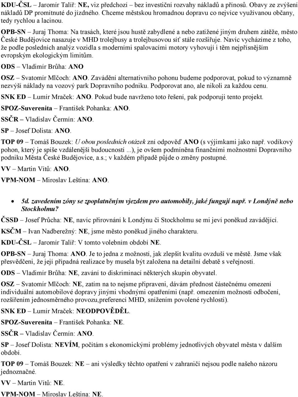 OPB-SN Juraj Thoma: Na trasách, které jsou hustě zabydlené a nebo zatíţené jiným druhem zátěţe, město České Budějovice nasazuje v MHD trolejbusy a trolejbusovou síť stále rozšiřuje.