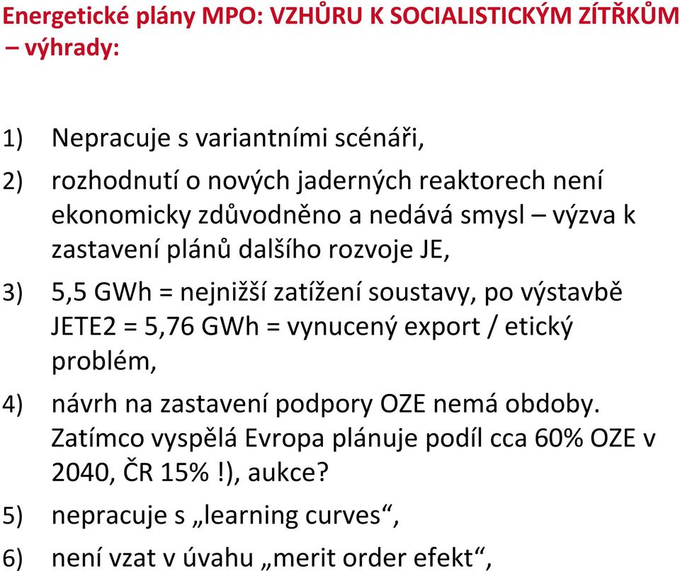 zatížení soustavy, po výstavbě JETE2 = 5,76 GWh = vynucený export / etický problém, 4) návrh na zastavení podpory OZE nemá obdoby.