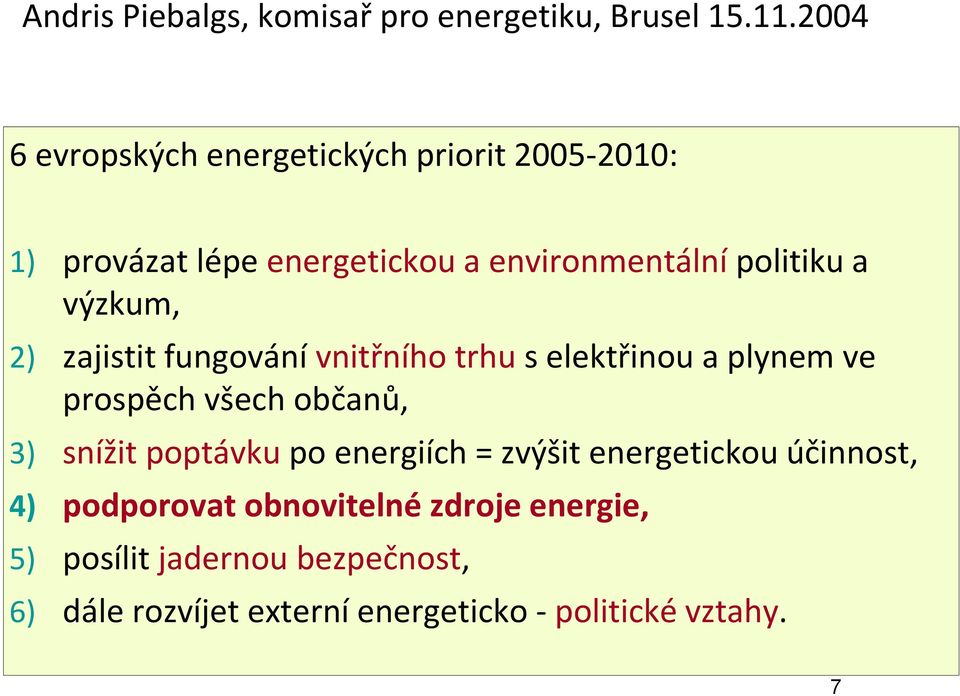 výzkum, 2) zajistit fungování vnitřního trhu s elektřinou a plynem ve prospěch všech občanů, 3) snížit poptávku