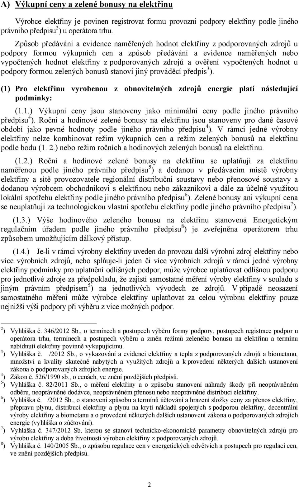 ověření vypočtených hnot u ppory formou zelených bonusů stanoví jiný prováděcí předpis 3 ). (1) Pro elektřinu vyrobenou z obnovitelných zdrojů energie platí následující pmínky: (1.1.) Výkupní ceny jsou stanoveny jako minimální ceny ple jiného právního předpisu 4 ).