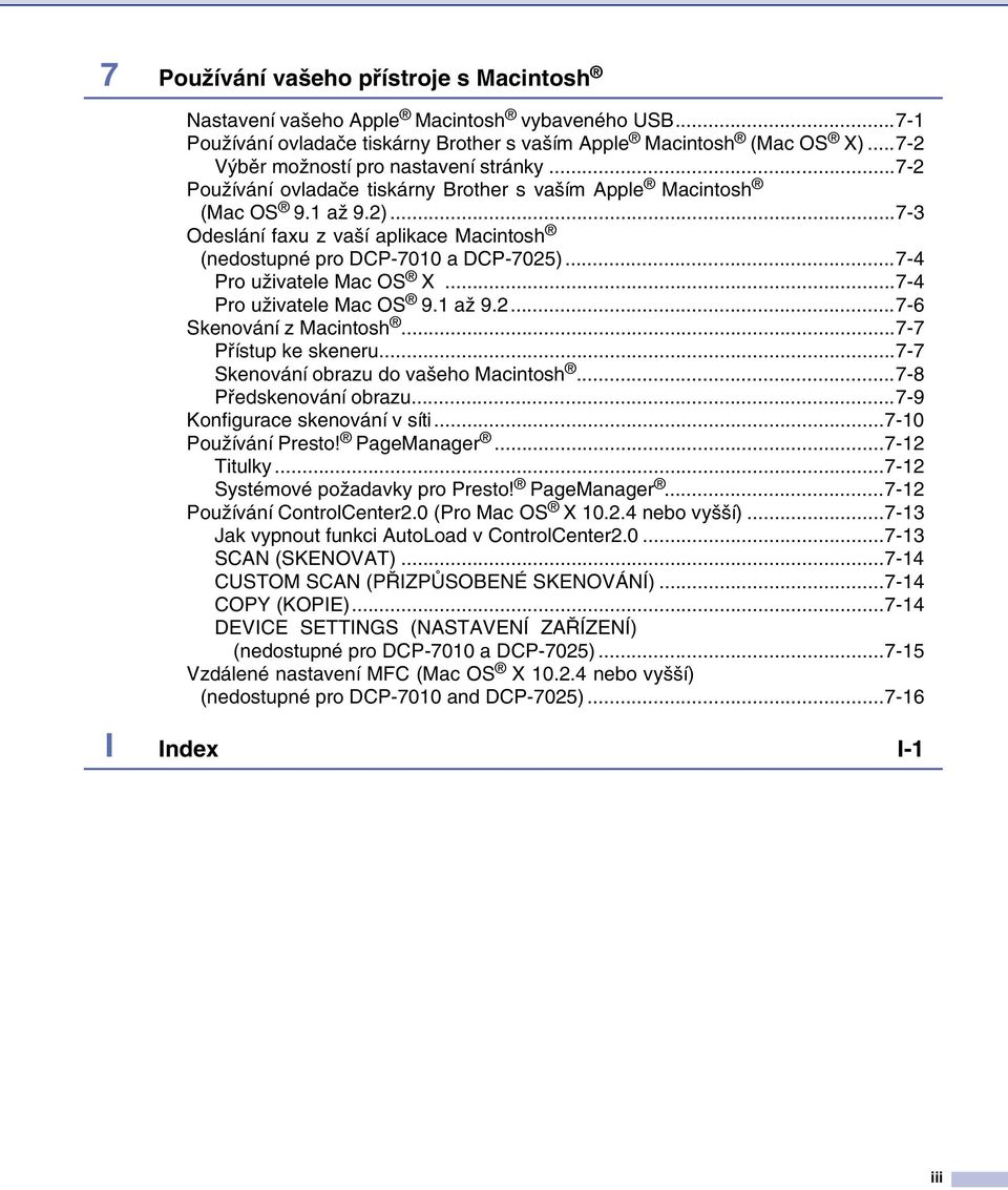 ..7-3 Odeslání faxu z vaší aplikace Macintosh (nedostupné pro DCP-7010 a DCP-7025)...7-4 Pro uživatele Mac OS X...7-4 Pro uživatele Mac OS 9.1 až 9.2...7-6 Skenování z Macintosh.