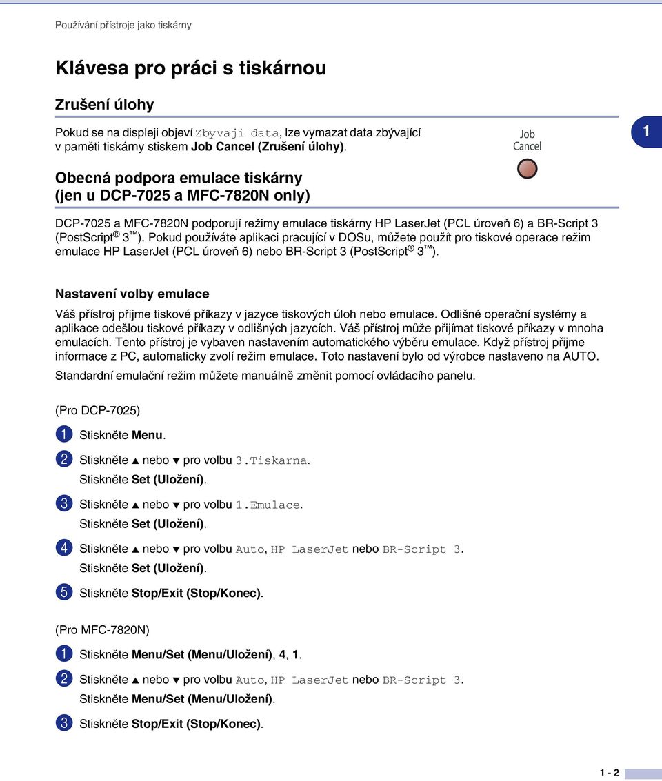 Pokud používáte aplikaci pracující v DOSu, můžete použít pro tiskové operace režim emulace HP LaserJet (PCL úroveň 6) nebo BR-Script 3 (PostScript 3 ).