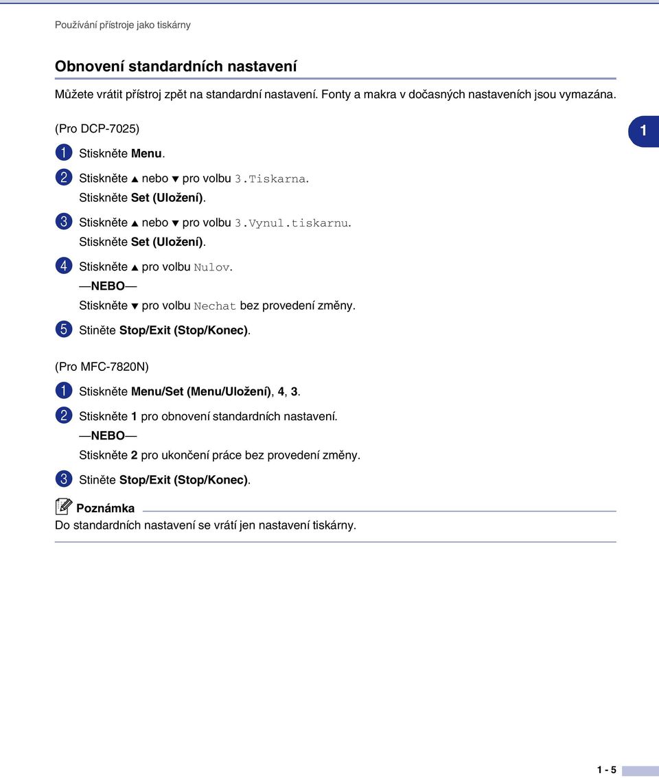 NEBO Stiskněte pro volbu Nechat bez provedení změny. 5 Stiněte Stop/Exit (Stop/Konec). (Pro MFC-7820N) 1 Stiskněte Menu/Set (Menu/Uložení), 4, 3.