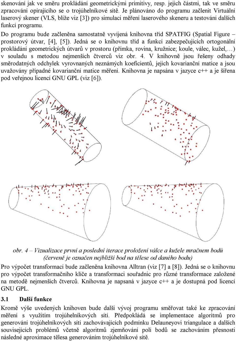 Do programu bude začleněna samostatně vyvíjená knihovna tříd SPATFIG (Spatial Figure prostorový útvar, [4], [5]).