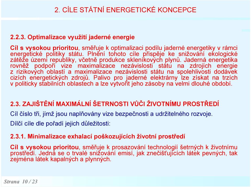 Jaderná energetika rovněž podpoří vize maximalizace nezávislosti státu na zdrojích energie z rizikových oblastí a maximalizace nezávislosti státu na spolehlivosti dodávek cizích energetických zdrojů.