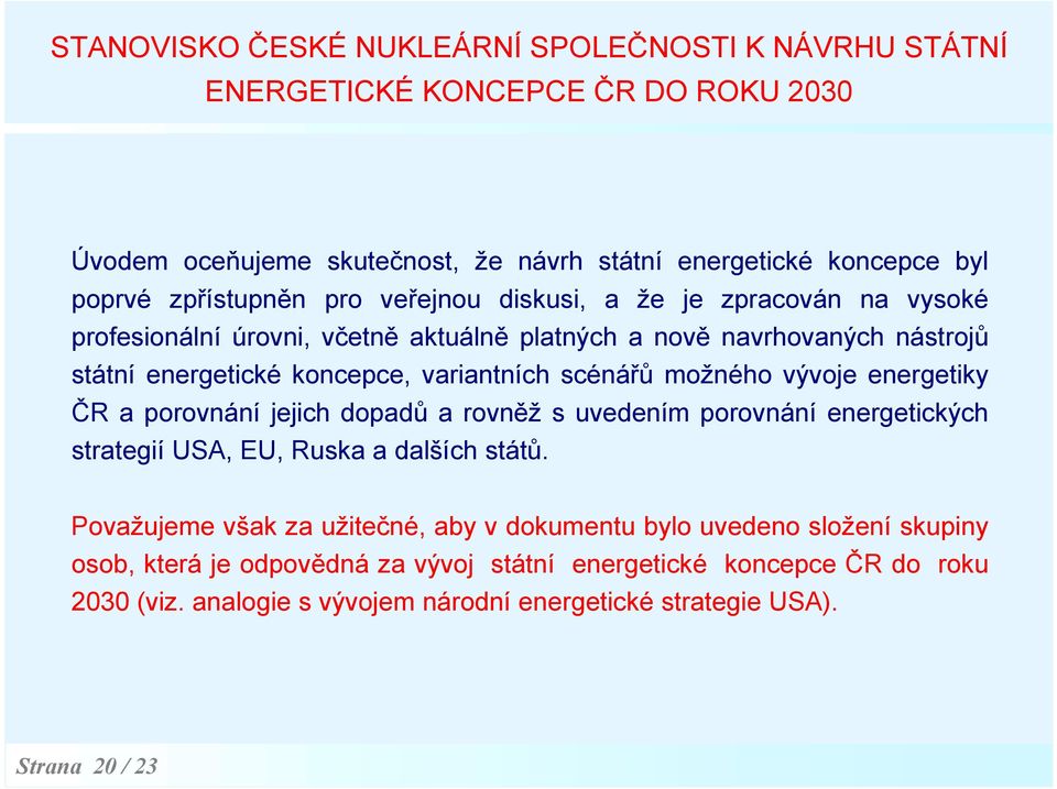 možného vývoje energetiky ČR a porovnání jejich dopadů a rovněž s uvedením porovnání energetických strategií USA, EU, Ruska a dalších států.