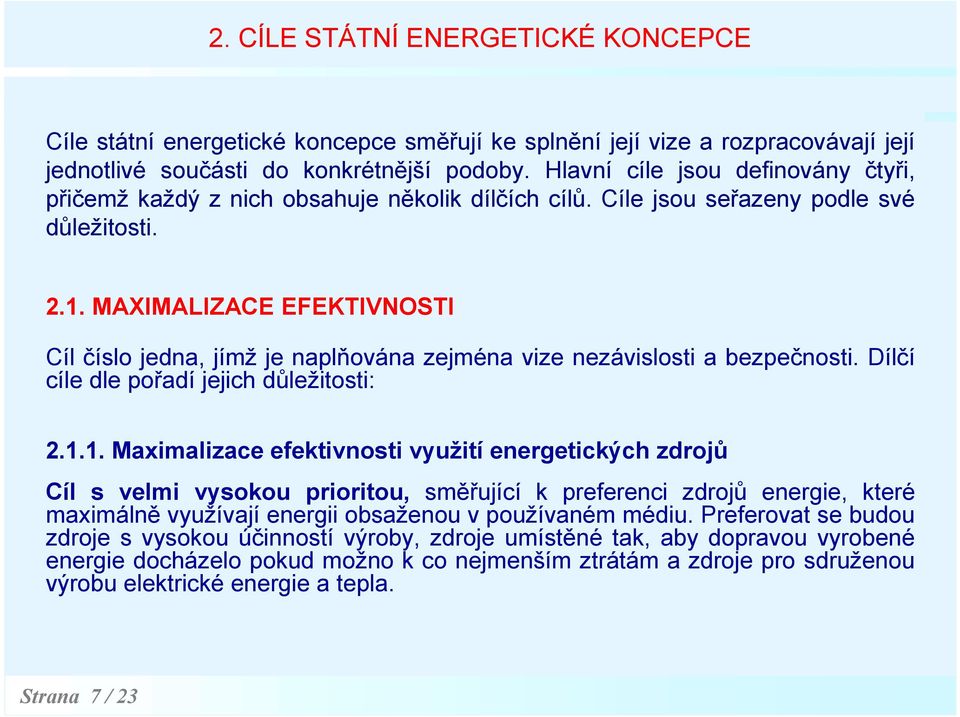 MAXIMALIZACE EFEKTIVNOSTI Cíl číslo jedna, jímž je naplňována zejména vize nezávislosti a bezpečnosti. Dílčí cíle dle pořadí jejich důležitosti: 2.1.