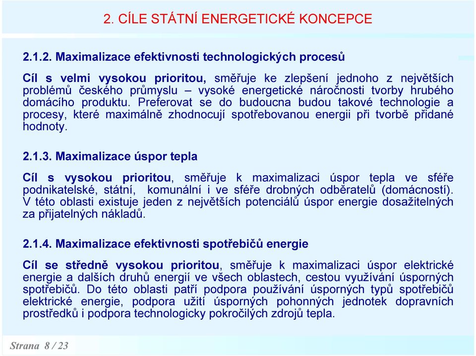 3. Maximalizace úspor tepla Cíl s vysokou prioritou, směřuje k maximalizaci úspor tepla ve sféře podnikatelské, státní, komunální i ve sféře drobných odběratelů (domácností).